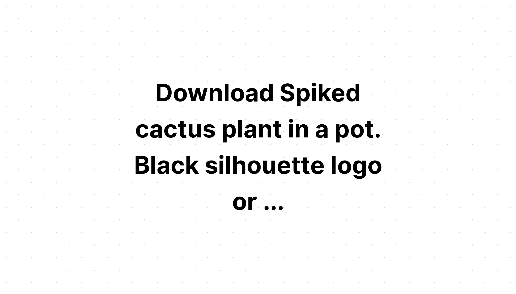 Download Free Svg Spiked Cactus Pun - Download Free SVG Cut File